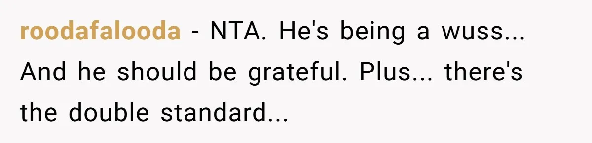 roodafalooda − NTA. He's being a wuss... And he should be grateful. Plus... there's the double standard...