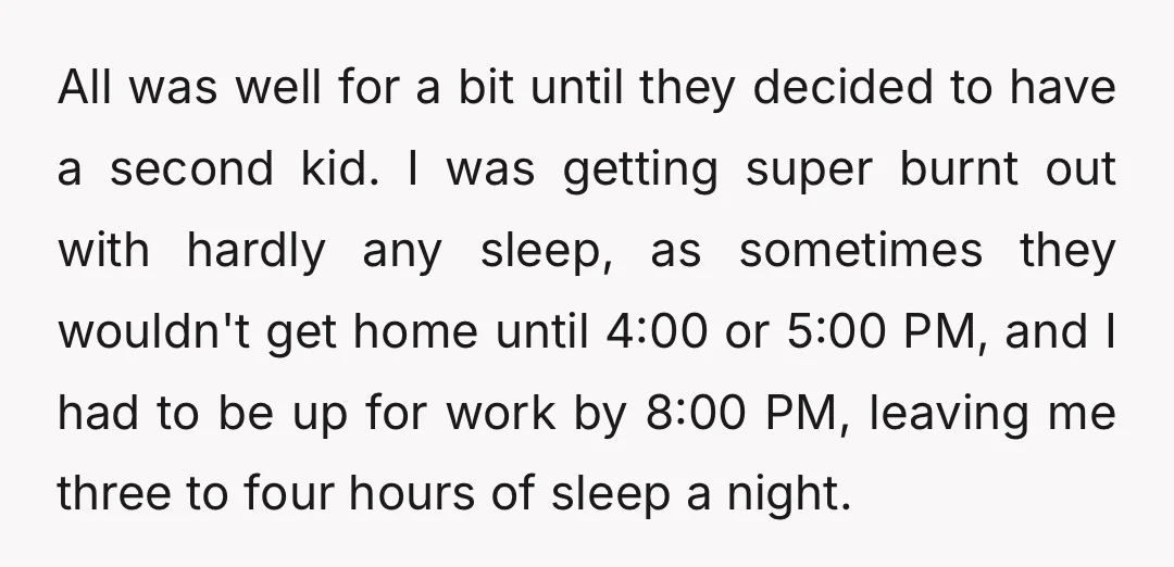 All was well for a bit until they decided to have a second kid. I was getting super burnt out with hardly any sleep, as sometimes they wouldn't get home...