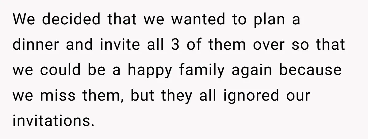We decided that we wanted to plan a dinner and invite all 3 of them over so that we could be a happy family again because we miss them, but...
