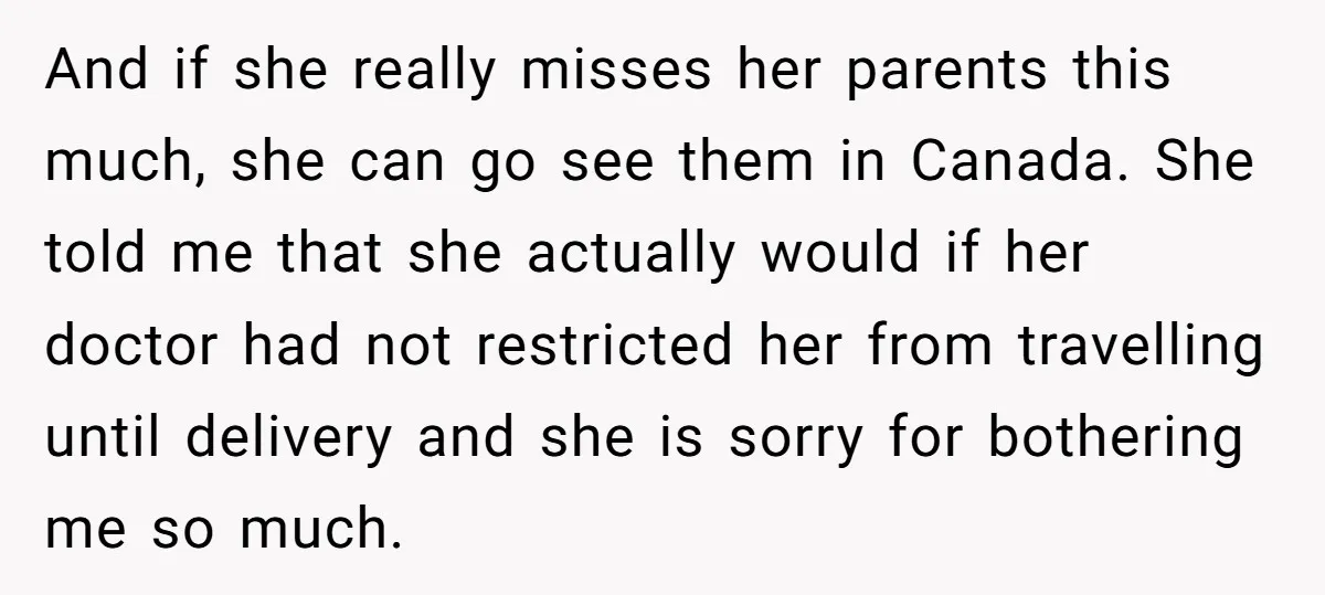 And if she really misses her parents this much, she can go see them in Canada. She told me that she actually would if her doctor had not restricted her...
