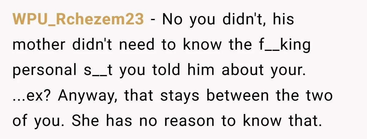 WPU_Rchezem23 − No you didn't, his mother didn't need to know the f__king personal s__t you told him about your. ...ex? Anyway, that stays between the two of you. She...