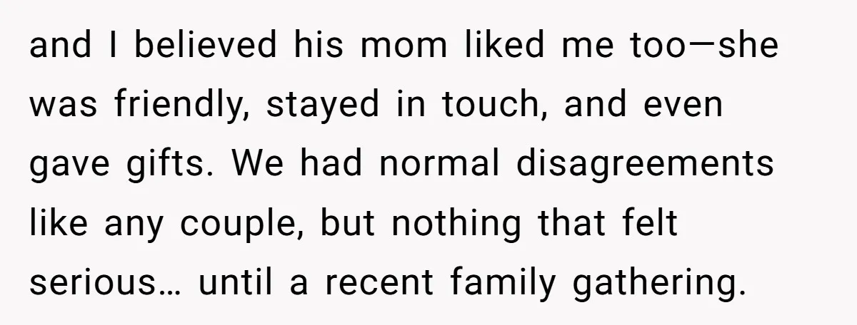 and I believed his mom liked me too—she was friendly, stayed in touch, and even gave gifts. We had normal disagreements like any couple, but nothing that felt serious… until...