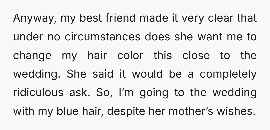 Anyway, my best friend made it very clear that under no circumstances does she want me to change my hair color this close to the wedding. She said it would...