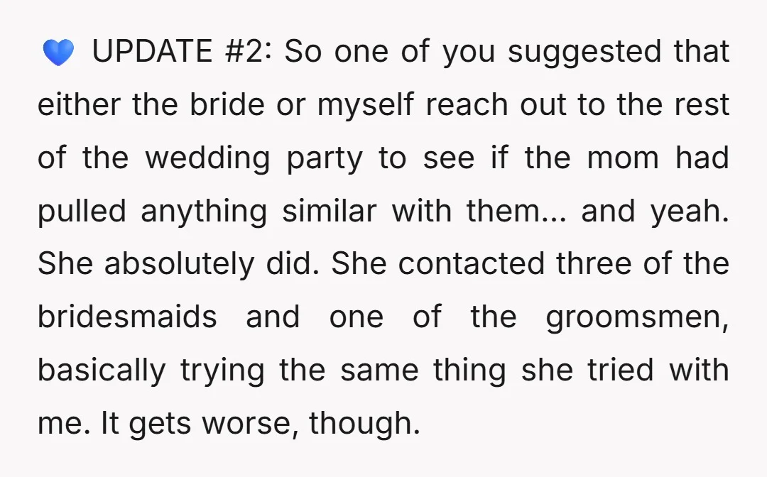 💙 UPDATE #2: So one of you suggested that either the bride or myself reach out to the rest of the wedding party to see if the mom had pulled...