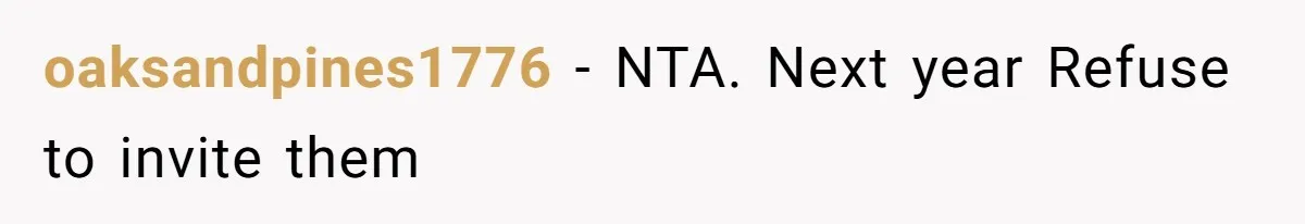 oaksandpines1776 − NTA. Next year Refuse to invite them