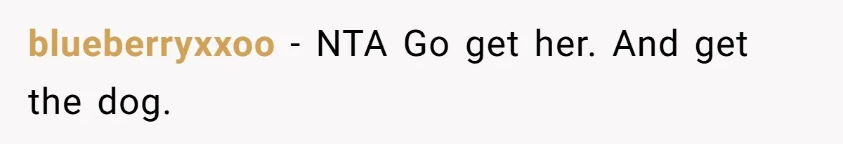 blueberryxxoo − NTA Go get her. And get the dog.