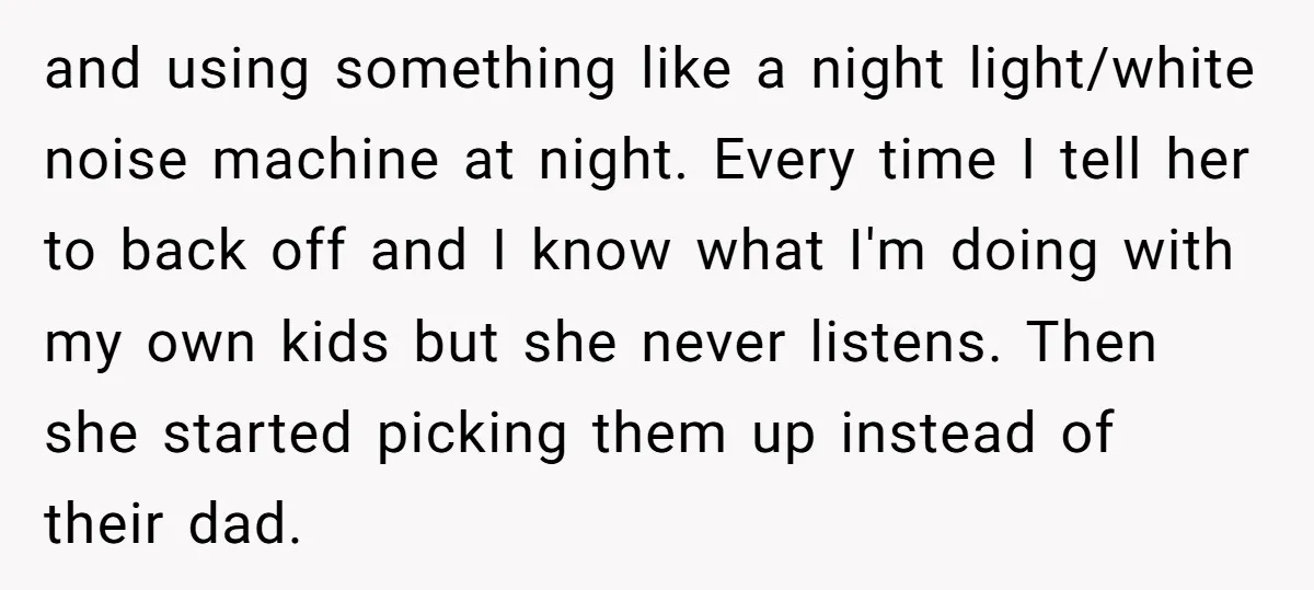 and using something like a night light/white noise machine at night. Every time I tell her to back off and I know what I'm doing with my own kids but...