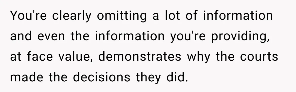 You're clearly omitting a lot of information and even the information you're providing, at face value, demonstrates why the courts made the decisions they did.