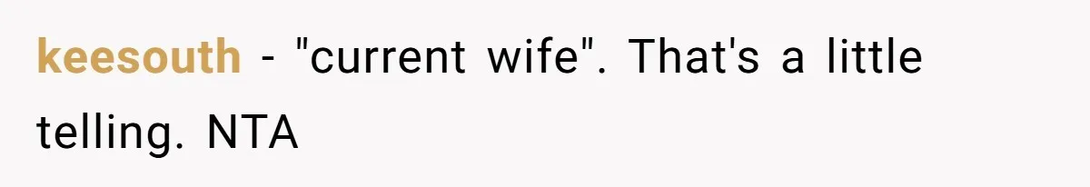 keesouth − "current wife". That's a little telling. NTA