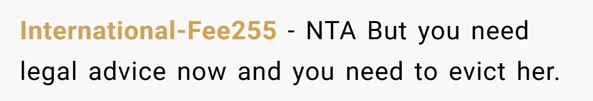 International-Fee255 − NTA But you need legal advice now and you need to evict her.