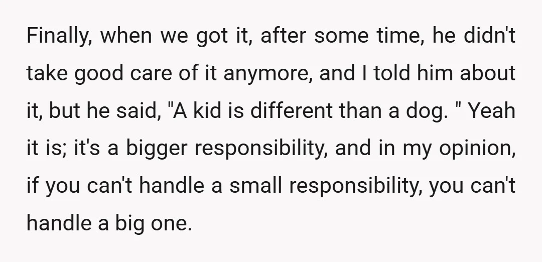 Finally, when we got it, after some time, he didn't take good care of it anymore, and I told him about it, but he said, "A kid is different than...