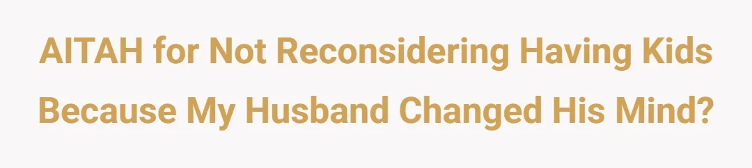 AITAH for not reconsidering having kids because my husband changed his mind?