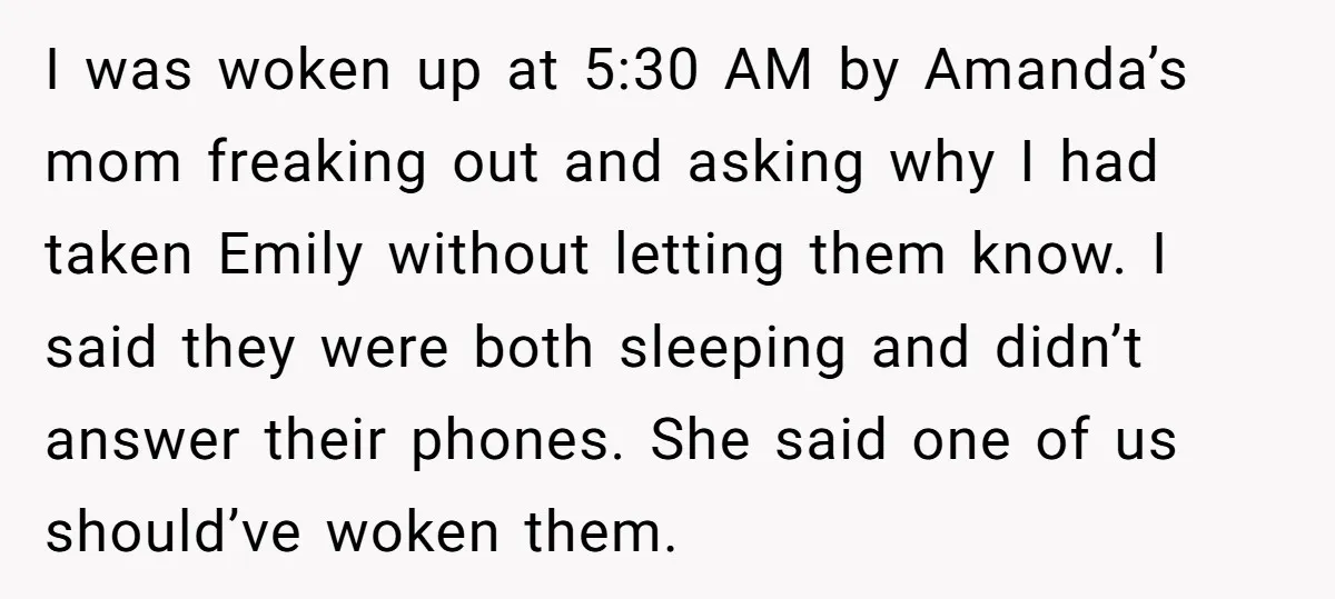 I was woken up at 5:30 AM by Amanda’s mom freaking out and asking why I had taken Emily without letting them know. I said they were both sleeping and...