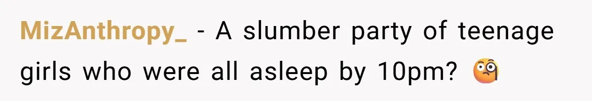 MizAnthropy_ − A slumber party of teenage girls who were all asleep by 10pm? 🧐