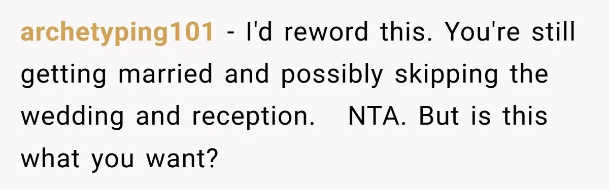 archetyping101 − I'd reword this. You're still getting married and possibly skipping the wedding and reception. NTA. But is this what you want?