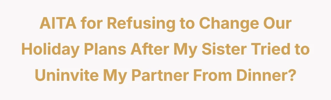 AITA for refusing to change our holiday plans after my sister tried to uninvite my partner from dinner?