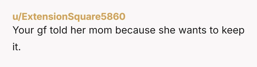 u/StrangledInMoonlight You are right, her mom doesn’t get a say. But….if your GF doesn’t want an abortion, that’s her choice. If you are in the US, you might...