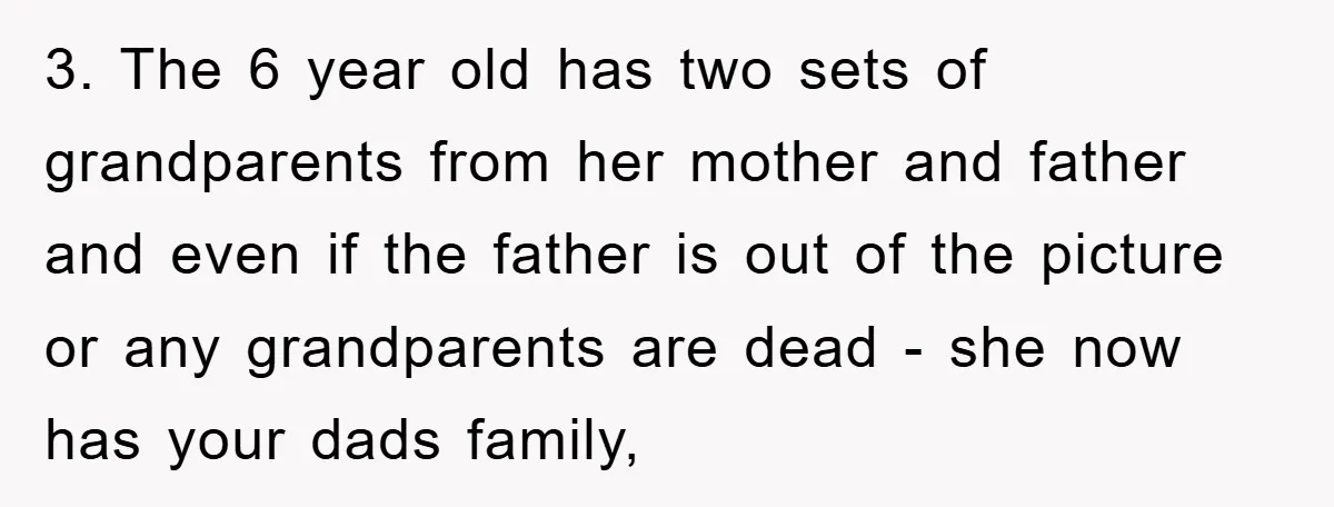 3. The 6 year old has two sets of grandparents from her mother and father and even if the father is out of the picture or any grandparents are dead...