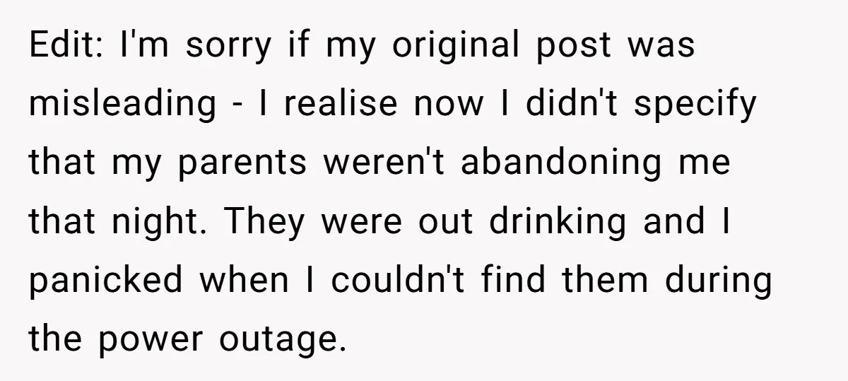 Edit: I'm sorry if my original post was misleading - I realise now I didn't specify that my parents weren't abandoning me that night. They were out drinking and I...