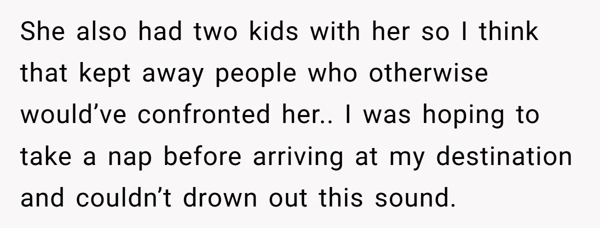 She also had two kids with her so I think that kept away people who otherwise would’ve confronted her.. I was hoping to take a nap before arriving at my...
