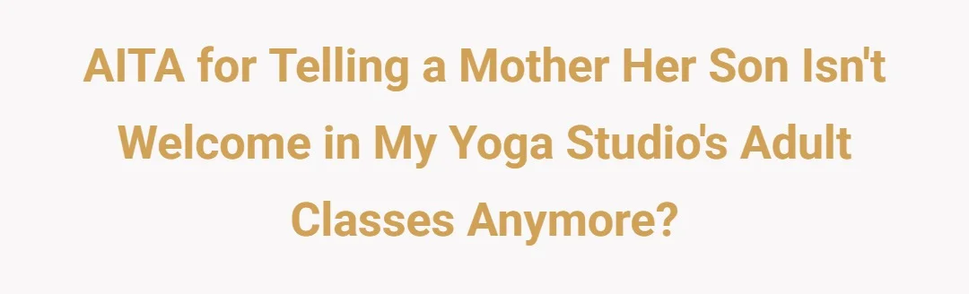 AITA for telling a mother her son isn't welcome in my yoga studio's adult classes anymore?