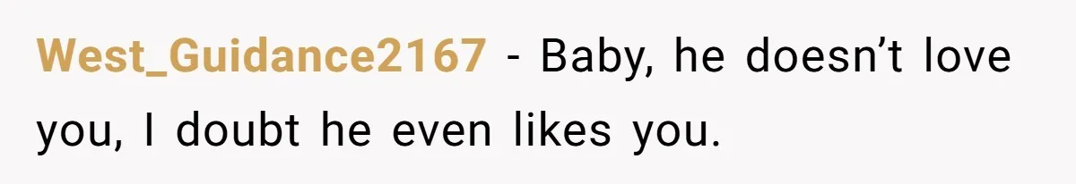 West_Guidance2167 − Baby, he doesn’t love you, I doubt he even likes you.