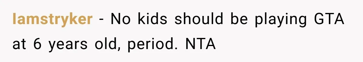 Iamstryker - No kids should be playing GTA at 6 years old, period. NTA