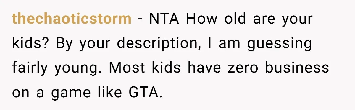 thechaoticstorm - NTA How old are your kids? By your description, I am guessing fairly young. Most kids have zero business on a game like GTA.