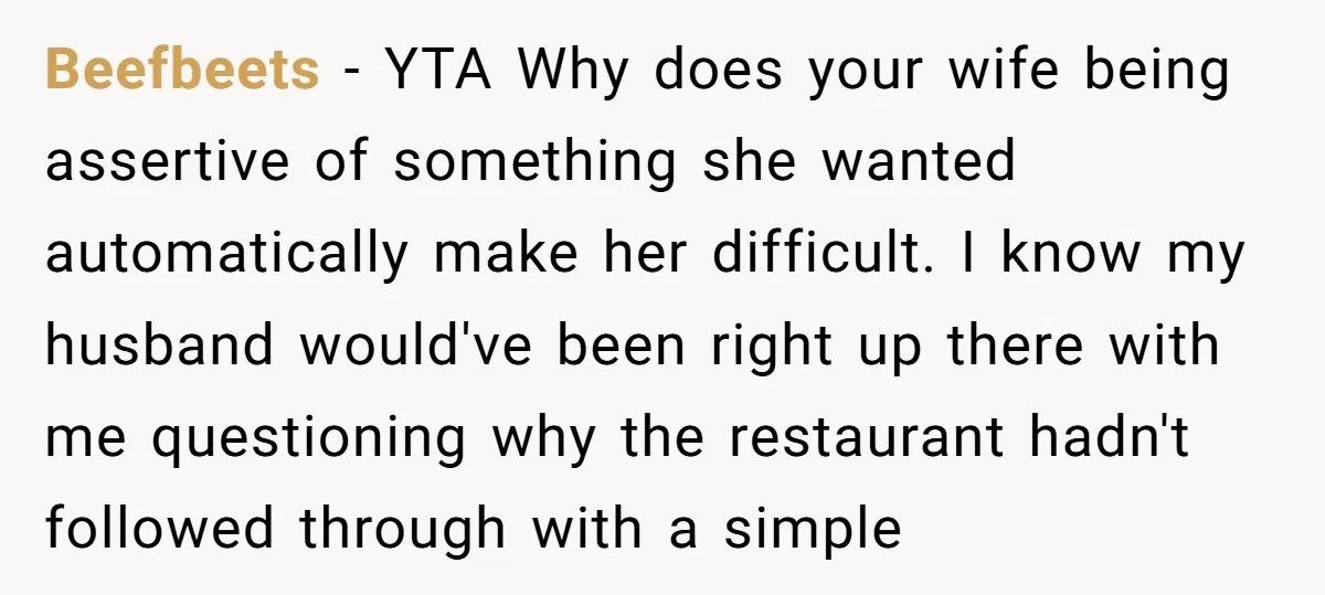 Beefbeets − YTA Why does your wife being assertive of something she wanted automatically make her difficult. I know my husband would've been right up there with me questioning why...