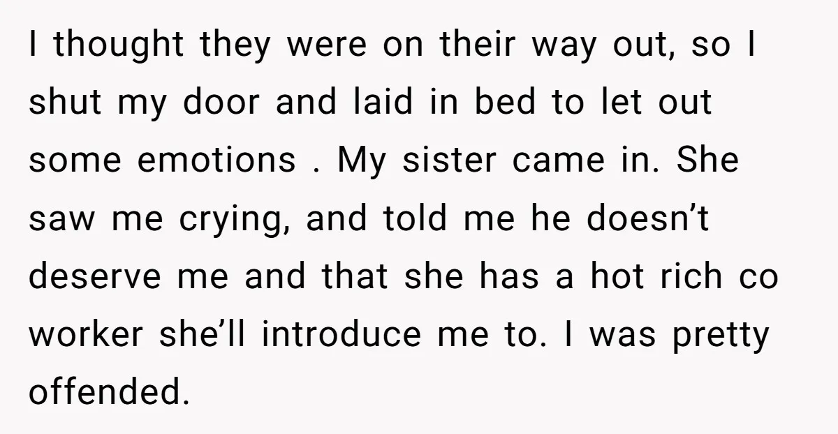 I thought they were on their way out, so I shut my door and laid in bed to let out some emotions . My sister came in. She saw me...