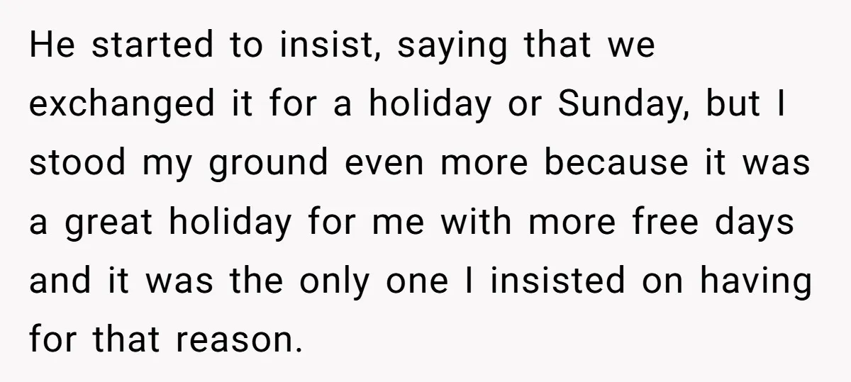 He started to insist, saying that we exchanged it for a holiday or Sunday, but I stood my ground even more because it was a great holiday for me with...