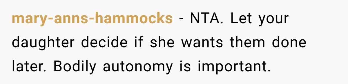 mary-anns-hammocks − NTA. Let your daughter decide if she wants them done later. Bodily autonomy is important.