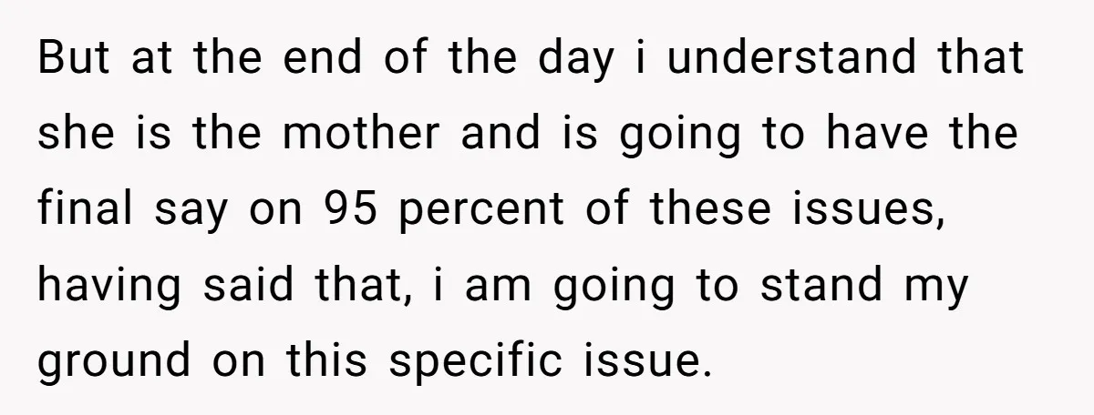 But at the end of the day i understand that she is the mother and is going to have the final say on 95 percent of these issues, having said...
