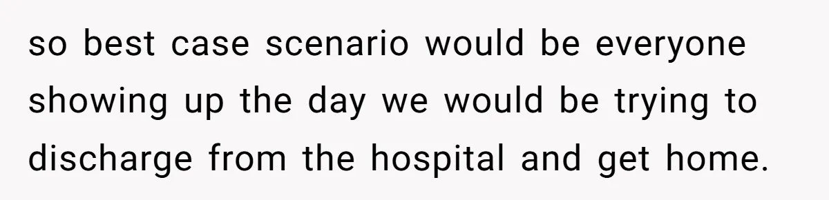 so best case scenario would be everyone showing up the day we would be trying to discharge from the hospital and get home.