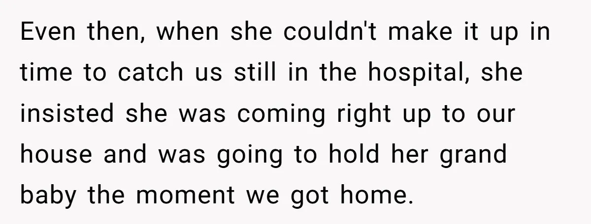 Even then, when she couldn't make it up in time to catch us still in the hospital, she insisted she was coming right up to our house and was going...