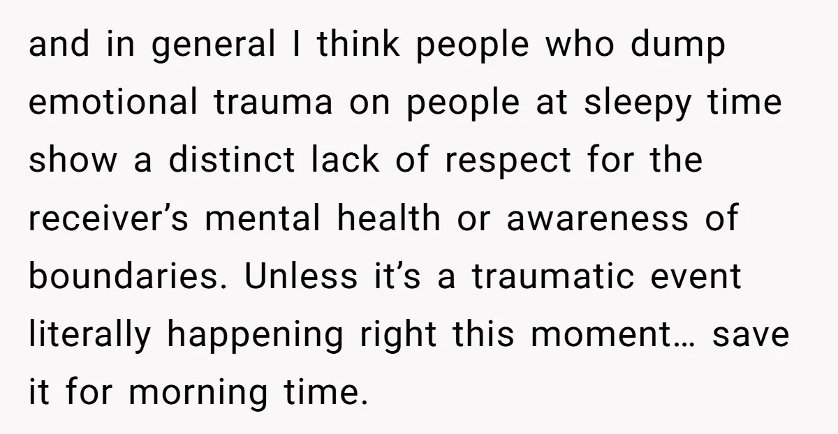 and in general I think people who dump emotional trauma on people at sleepy time show a distinct lack of respect for the receiver’s mental health or awareness of boundaries....