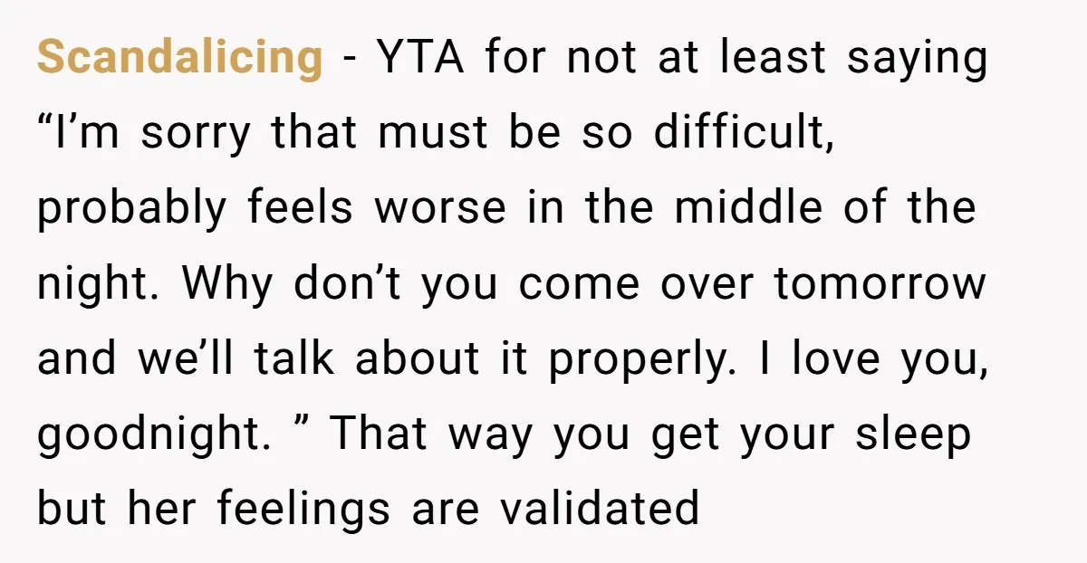 Scandalicing − YTA for not at least saying “I’m sorry that must be so difficult, probably feels worse in the middle of the night. Why don’t you come over tomorrow...