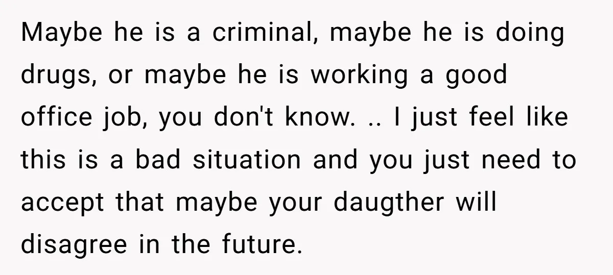 Maybe he is a criminal, maybe he is doing drugs, or maybe he is working a good office job, you don't know. .. I just feel like this is a...