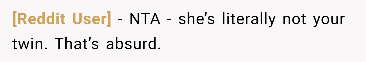 [Reddit User] − NTA - she’s literally not your twin. That’s absurd.