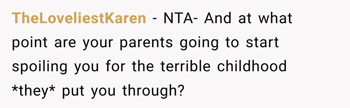 TheLoveliestKaren − NTA- And at what point are your parents going to start spoiling you for the terrible childhood *they* put you through?