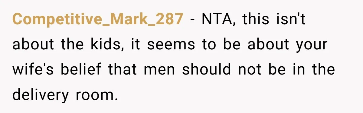 Competitive_Mark_287 − NTA, this isn't about the kids, it seems to be about your wife's belief that men should not be in the delivery room.