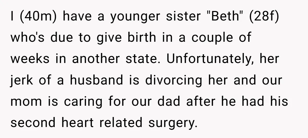 I (40m) have a younger sister "Beth" (28f) who's due to give birth in a couple of weeks in another state. Unfortunately, her jerk of a husband is divorcing her...