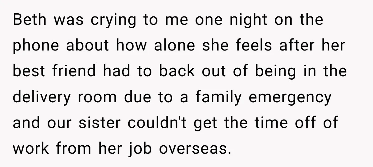 Beth was crying to me one night on the phone about how alone she feels after her best friend had to back out of being in the delivery room due...