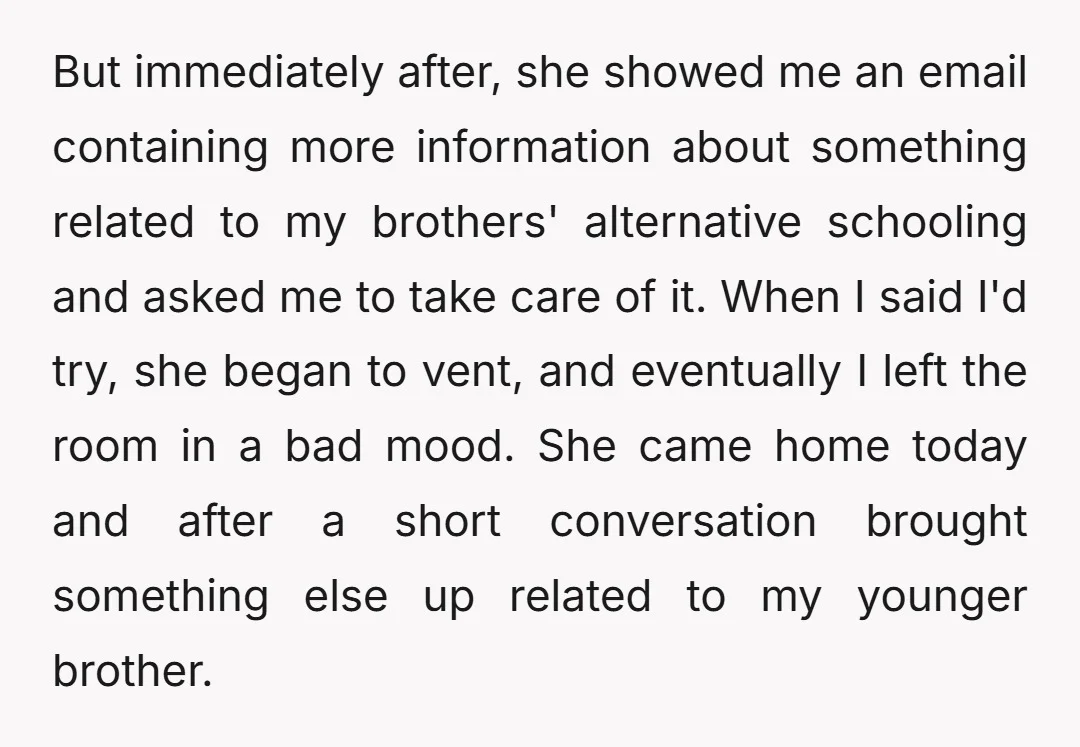 But immediately after, she showed me an email containing more information about something related to my brothers' alternative schooling and asked me to take care of it. When I said...