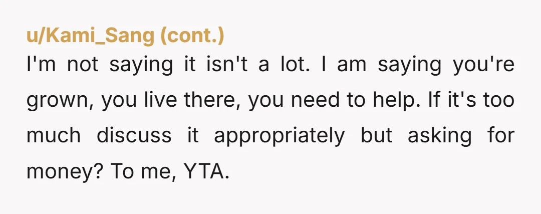 u/Shortestbreath YTA Sounds like it’s time to be a 32 year old adult and move out. 
