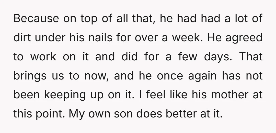 Because on top of all that, he had had a lot of dirt under his nails for over a week. He agreed to work on it and did for a...
