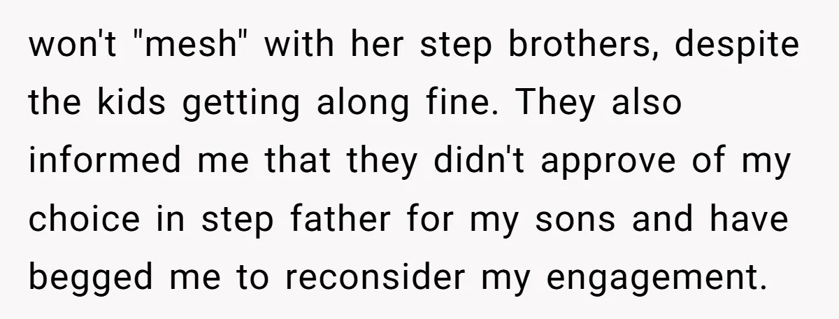 won't "mesh" with her step brothers, despite the kids getting along fine. They also informed me that they didn't approve of my choice in step father for my sons and...