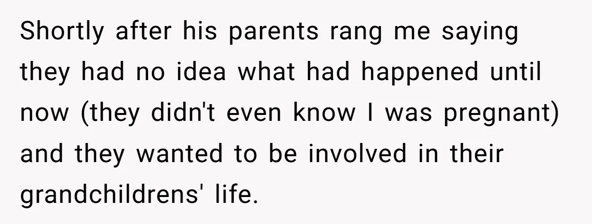 Shortly after his parents rang me saying they had no idea what had happened until now (they didn't even know I was pregnant) and they wanted to be involved in...