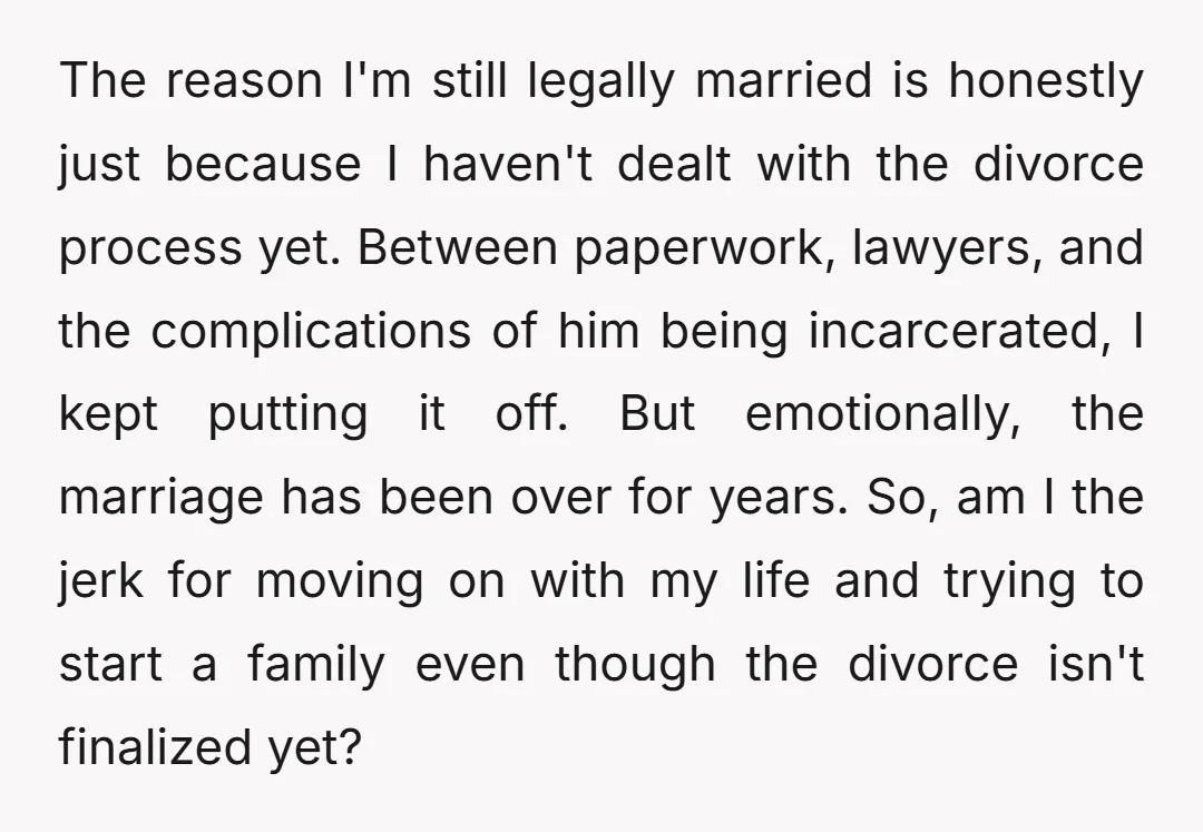 The reason I'm still legally married is honestly just because I haven't dealt with the divorce process yet. Between paperwork, lawyers, and the complications of him being incarcerated, I kept...