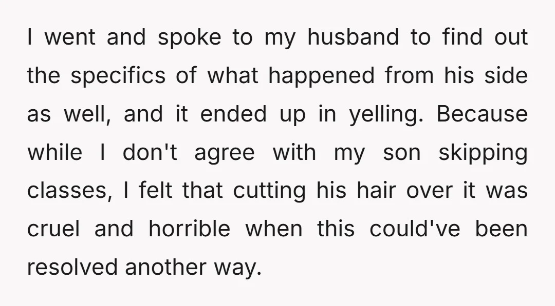 I went and spoke to my husband to find out the specifics of what happened from his side as well, and it ended up in yelling. Because while I don't...